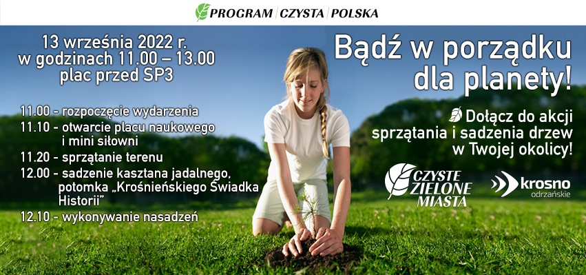 Bądź w porządku dla planety!  Dołącz do akcji sprzątania i sadzenia drzew w Twojej okolicy!  13 września 2022 r.  w godzinach 11.00 – 13.00 plac przed SP3  11.00 - rozpoczęcie wydarzenia 11.10 - otwarcie placu naukowego i mini siłowni 11.20 - sprzątanie terenu 12.00 - sadzenie kasztana jadalnego, potomka „Krośnieńskiego Świadka Historii” 12.10 - wykonywanie nasadzeń